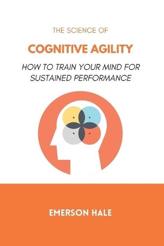 The Science of Cognitive Agility: How to Think Quickly Without Losing Accuracy