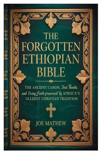 The Forgotten Ethiopian Bible: The Ancient Canon, Lost Books, and Living Faith Preserved by Africa's Oldest Christian Tradition