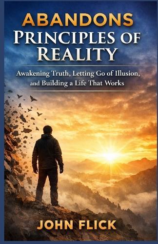 Abandons Principles of Reality: Awakening Truth, Letting Go of Illusion, and Building a Life That Works