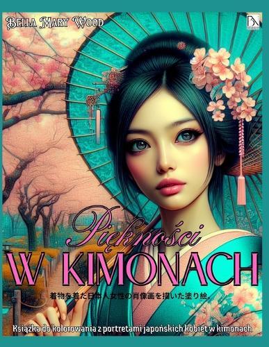 Piękności w kimonach Książka do kolorowania z portretami japońskich kobiet w kimonach: kolorowanka japońska
