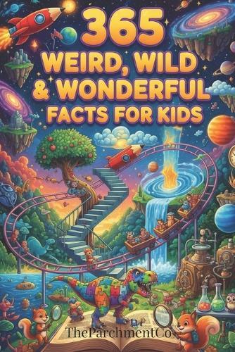 365 Weird, Wild & Wonderful Facts for Kids: Fun, Fascinating, and Mind-Blowing Facts About Cartoons, Animals, Science, Space, Nature, and the World Around You: For Smart Kids