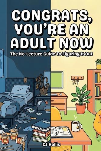 Congrats, You're an Adult Now - The No-Lecture Guide to Figuring It Out: Life Skills for New Grads, First Apartments, Budgeting, Cooking, Credit Building, and Adulting 101