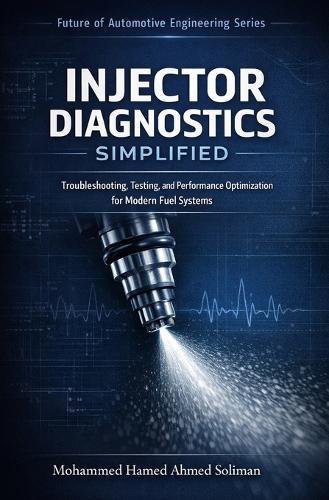 Injector Diagnostics Simplified: Troubleshooting, Testing, and Performance Optimization for Modern Fuel Systems