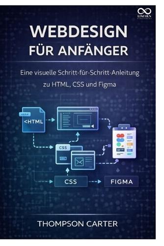 Webdesign für Anfänger: Eine visuelle Schritt-für-Schritt-Anleitung zu HTML, CSS und Figma