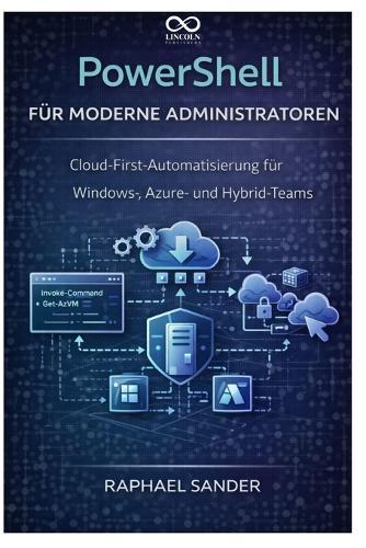 PowerShell für moderne Administratoren: Cloud-First-Automatisierung für Windows-, Azure- und Hybrid-Teams