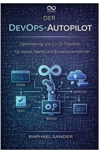Der DevOps-Autopilot: Optimierung von CI/CD-Pipelines für kleine Teams und Einzelunternehmer