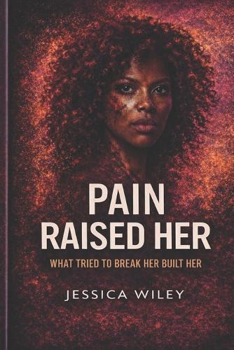 Pain Raised Her: What Tried to Break Her Built Her