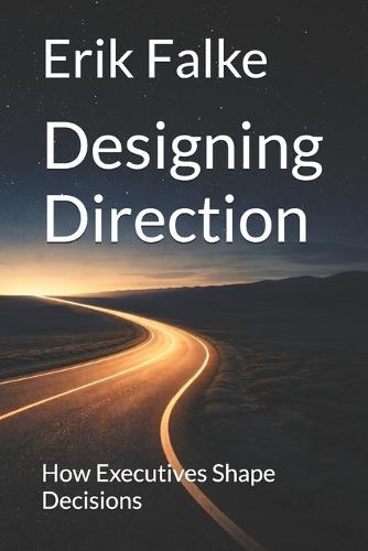 Designing Direction: How Executives Shape Decisions