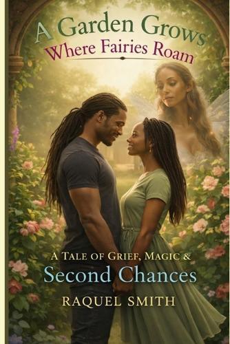 A Garden Grows Where Fairies Roam: A tale of grief, magic, and second chances