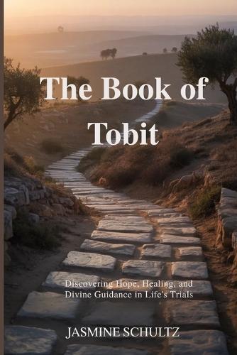 The Book of Tobit: Discovering Hope, Healing, and Divine Guidance in Life's Trials