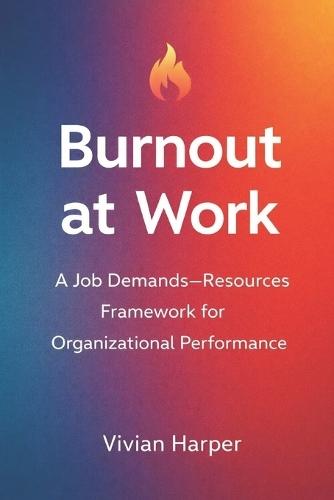 Burnout at Work: A Job Demands-Resources Framework for Organizational Performance