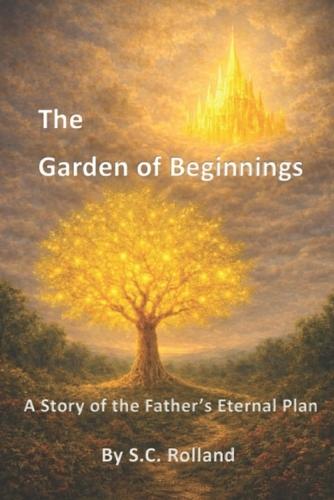 The Garden of Beginnings: A Story of the Father's Eternal Plan