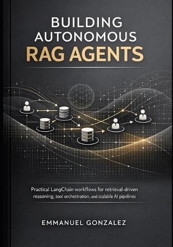 Building Autonomous RAG Agents: Practical LangChain workflows for retrieval-driven reasoning, tool orchestration, and scalable AI pipelines.