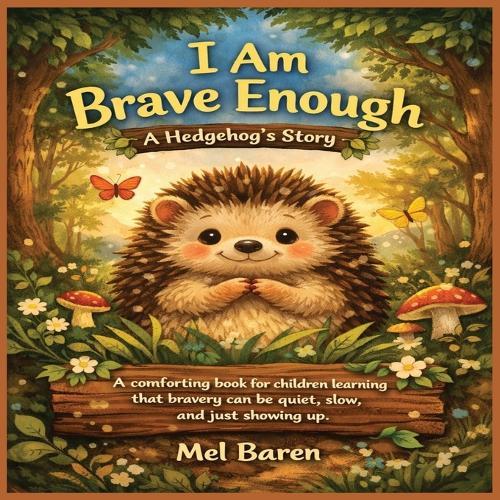 I Am Brave Enough: A Hedgehog's Story: A comforting book for children learning that bravery can be quiet, slow, and simply showing up. Great for kids with anxiety, big feelings, life changes, social worries, and growing confidence gently.