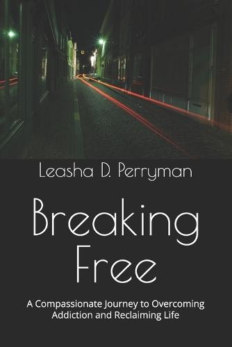Breaking Free: A Compassionate Journey to Overcoming Addiction and Reclaiming Life