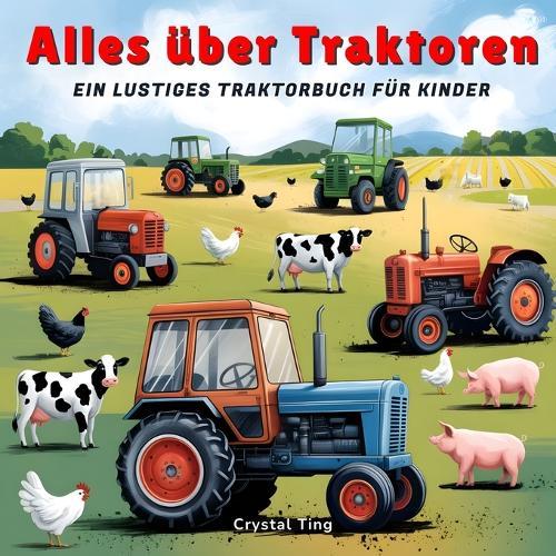 Alles über Traktoren: Ein lustiges Traktorbuch für Kinder ab 4 Jahren - Super lehrreich und inspirierend!