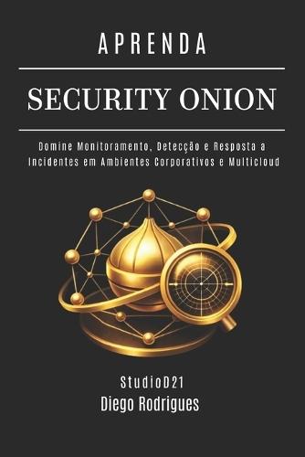 Aprenda Security Onion: Domine Monitoramento, Detecção e Resposta a Incidentes em Ambientes Corporativos e Multicloud