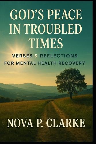 God's Peace in Troubled Times: Verses & Reflections for Mental Health Recovery