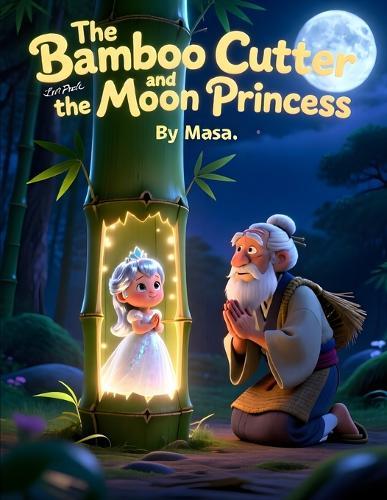 The Bamboo Cutter and the Moon Princess: A Classic Japanese Folktale for Kids About Magic, Love, and Destiny