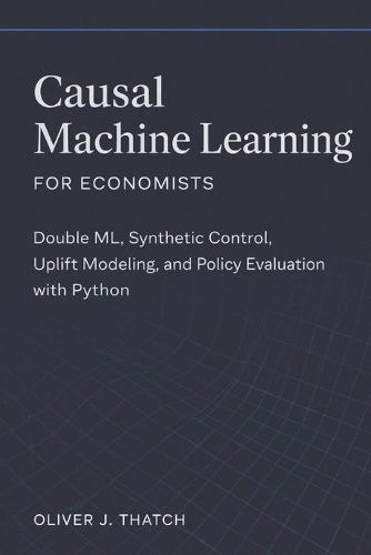Causal Machine Learning for Economists: Double ML, Synthetic Control, Uplift Modeling, and Policy Evaluation with Python