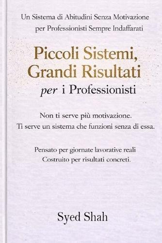 Piccoli Sistemi, Risultati Concreti Per I Professionisti: Un sistema di abitudini senza motivazione per professionisti impegnati