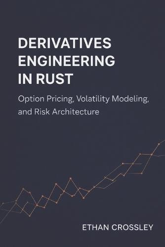 Derivatives Engineering in Rust: Option Pricing, Volatility Modeling, and Risk Architecture