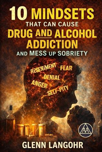 10 Mindsets That Can Cause Drug and Alcohol Addiction and Mess up Sobriety