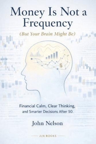 Money Is Not a Frequency (But Your Brain Might Be): Financial Calm, Clear Thinking, and Smarter Decisions After 50 82 pages, 6x9 inches Behavioral finance for real life after 50