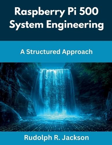 Raspberry Pi 500 System Engineering: A Structured Approach