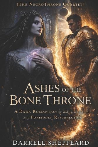 Ashes of the Bone Throne: A Dark Romantasy of Oaths, Obsession, and Forbidden Resurrection