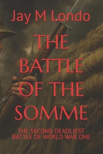 The Battle of the Somme: The Second Deadliest Battle of World War One
