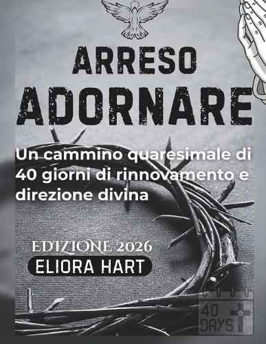 Grazia arresa: Un cammino quaresimale di 40 giorni di rinnovamento e direzione divina
