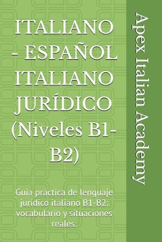 ITALIANO - ESPAÑOL ITALIANO JURÍDICO (Niveles B1-B2): Guía práctica de lenguaje jurídico italiano B1-B2: vocabulario y situaciones reales.