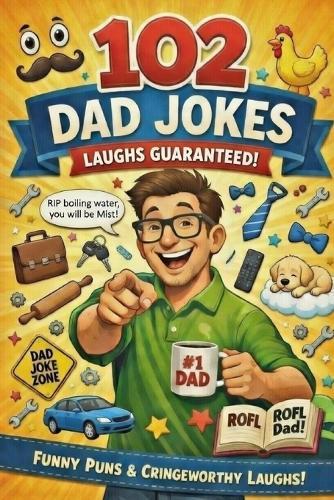 102 Dad Jokes: The Ultimate Collection Just Got Even More Ultimater - Now With 1 Extra Joke Because We Couldn't Stop