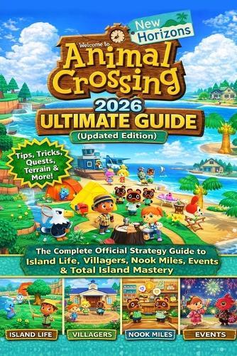 Animal Crossing: New Horizons 2026 ULTIMATE GUIDE (Updated Edition): The Complete Official Strategy Guide to Island Life, Villagers, Nook Miles, Events & Total Island Mastery