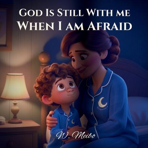 God Is Still With Me When I Am Afraid: When I Am Afraid - A Faith-Based Bedtime Series