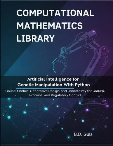 Artificial Intelligence for Genetic Manipulation With Python: Causal Models, Generative Design, and Uncertainty for CRISPR, Proteins, and Regulatory Control
