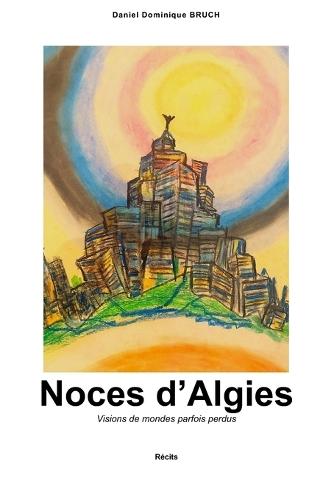 Noces d'Algies: Visions de mondes parfois perdus