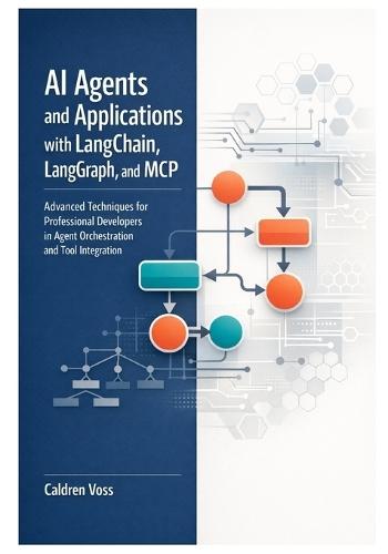 AI Agents and Applications with LangChain, LangGraph, and MCP: Advanced Techniques for Professional Developers in Agent Orchestration and Tool Integration