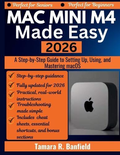 Mac Mini M4 Made Easy 2026: A Step-by-Step Guide to Setting Up, Using, and Mastering macOS