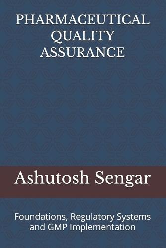 Pharmaceutical Quality Assurance: VOlUME 1: Foundations, Regulatory Systems and GMP Implementation