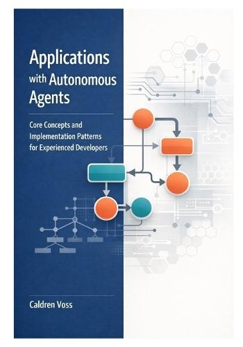 Applications with Autonomous Agents: Core Concepts and Implementation Patterns for Experienced Developers