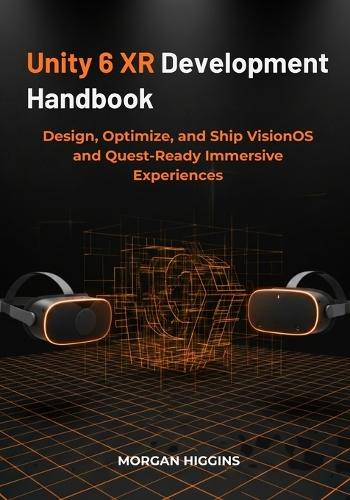 Unity 6 XR Development Handbook: Design, Optimize, and Ship VisionOS and Quest-Ready Immersive Experiences