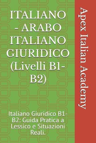 ITALIANO - ARABO ITALIANO GIURIDICO (Livelli B1-B2): Italiano Giuridico B1-B2: Guida Pratica a Lessico e Situazioni Reali.