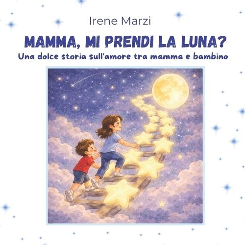 Mamma, mi prendi la luna?: Un dolce albo illustrato sull'amore tra mamma e bambino Perfetto per la Festa della Mamma - Età 3-8 anni