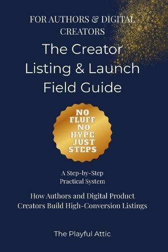 The Creator Listing & Launch Field Guide: How Authors and Digital Product Creators Build Clear, Searchable, High-Conversion Listings