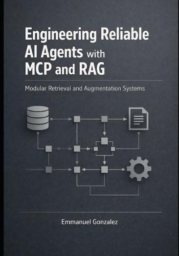 Engineering Reliable AI Agents with MCP and RAG: Architecting Retrieval-Driven Intelligence, Deterministic Tool Use, Scalable Automation