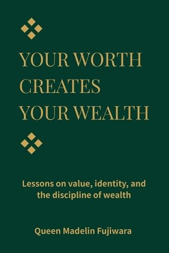 Your Worth Creates Your Wealth: Lessons on Value, Money, and the Dignity of Building Yourself