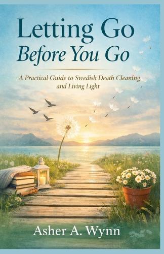 Letting Go Before You Go: A Practical Guide to Swedish Death Cleaning and Living Light