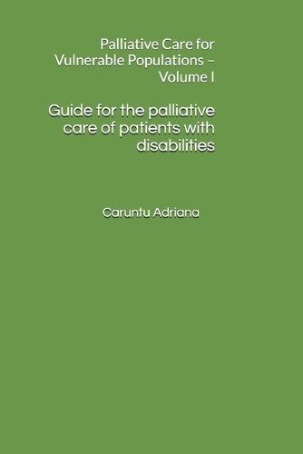 Guide for the palliative care of patients with disabilities: Palliative Care for Vulnerable Populations - Volume I